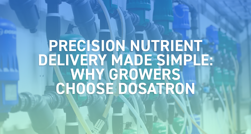 Precision Nutrient Delivery Made Simple: Why Growers Choose Dosatron
